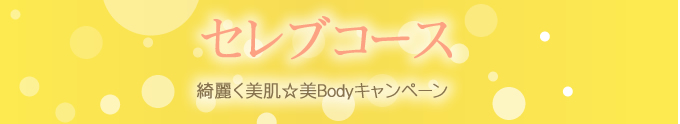 セレブコース　綺麗く美肌☆美Bodyキャンペーン