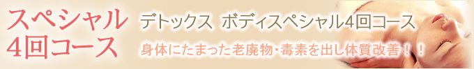 スペシャル4回コース　デトックス　ボディスペシャル4回コース