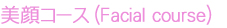 美顔コース(Facial course)